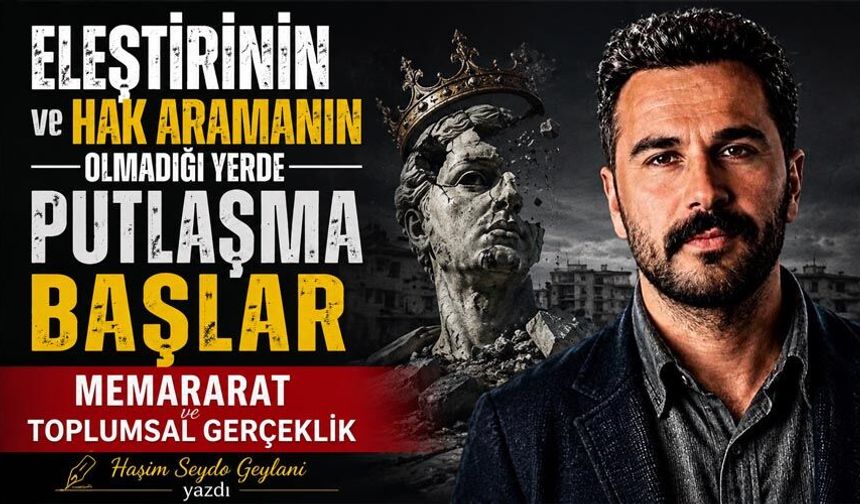 ELEŞTİRİNİN ve HAK ARAMANIN OLMADIĞI YERDE PUTLAŞMA BAŞLAR