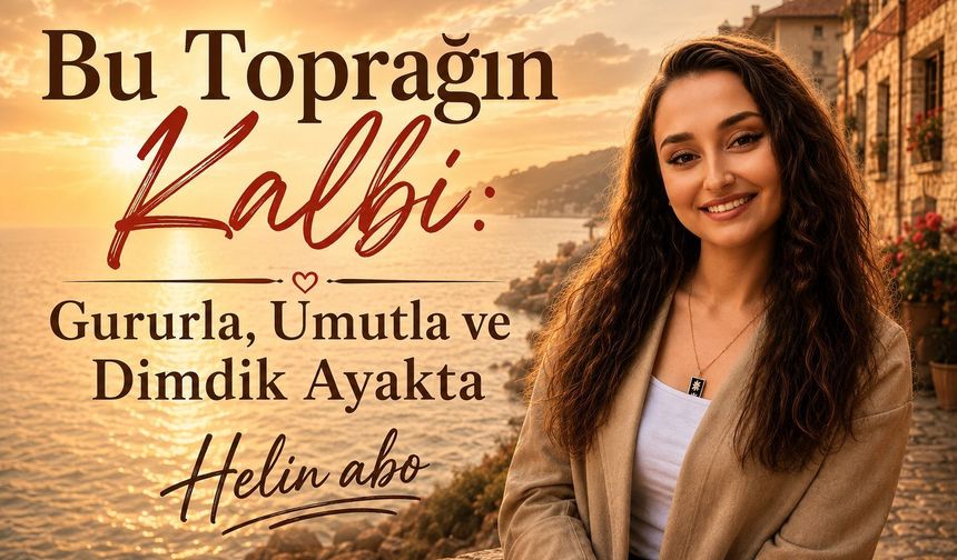 Bu Toprağın Kalbi: Gururla, Umutla ve Dimdik Ayakta