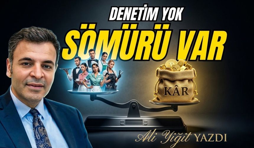 DENETİM YOK SÖMÜRÜ VAR