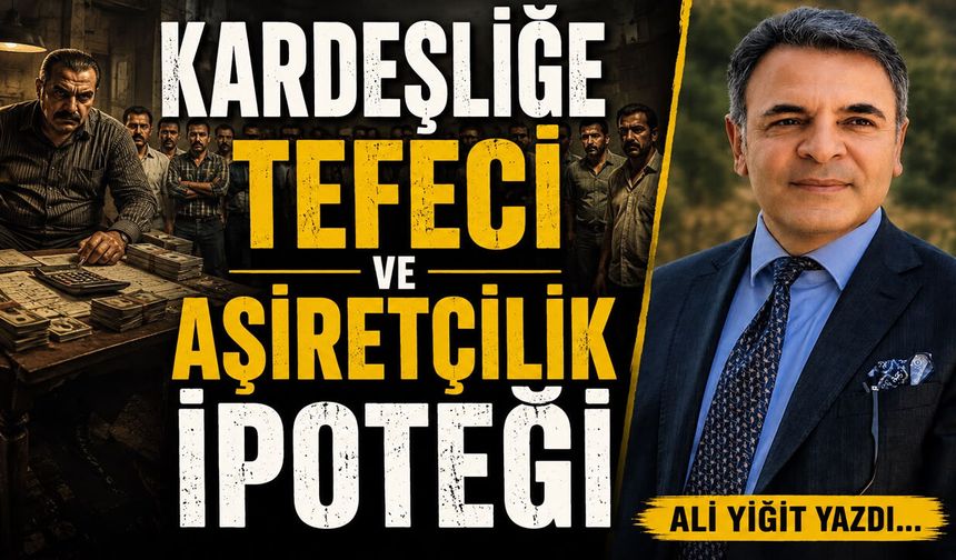 KARDEŞLİĞE TEFECİ VE AŞİRETÇİLİK İPOTEĞİ