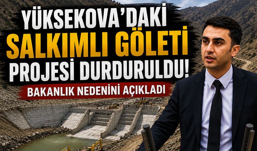 Bakanlık Yüksekova'daki Salkımlı Göleti Projesini Durdurdu