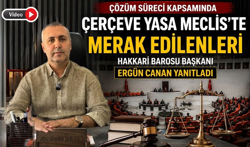 Çerçeve Yasa Nedir, Kimleri Kapsıyor? Hakkari Barosu Başkanı Canan Yanıtladı