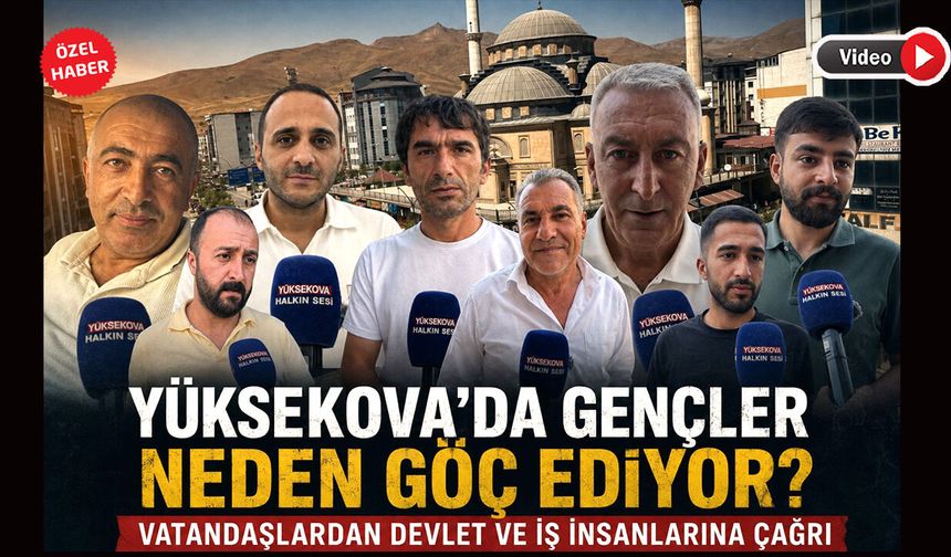 Yüksekova’da gençler neden göç ediyor? Vatandaşlardan devlet ve iş insanlarına çağrı