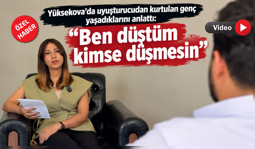 Yüksekova’da uyuşturucudan kurtulan genç yaşadıklarını anlattı