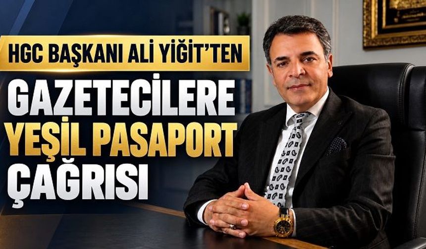 ALİ YİĞİT’TEN GAZETECİLERE YEŞİL PASAPORT ÇAĞRISI: “BASIN MENSUPLARI KAPSAM DIŞI BIRAKILMAMALI”
