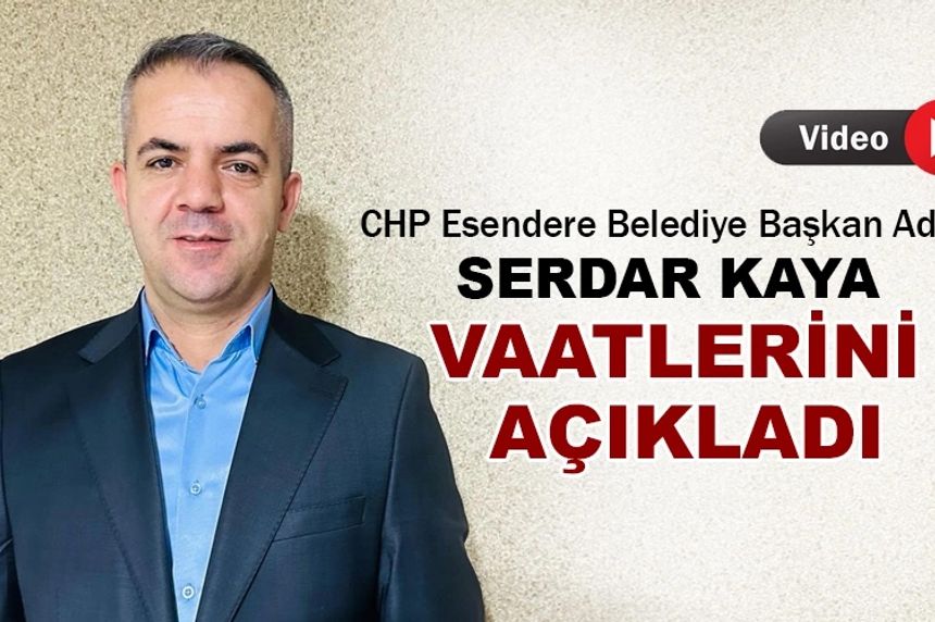 CHP Esendere Belediye Başkan Adayı Serdar Kaya vaatlerini açıkladı