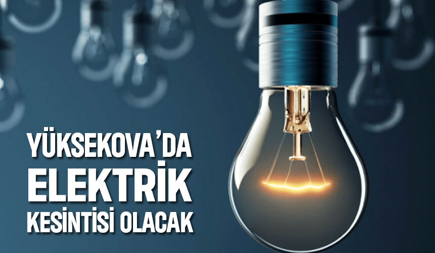 Yüksekova'da Elektrik Kesintisi Yaşanacak!